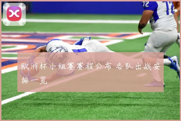 欧洲杯小组赛赛程公布 各队出战安排一览