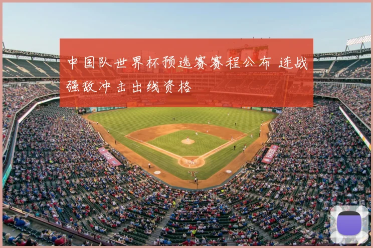 中国队世界杯预选赛赛程公布 连战强敌冲击出线资格