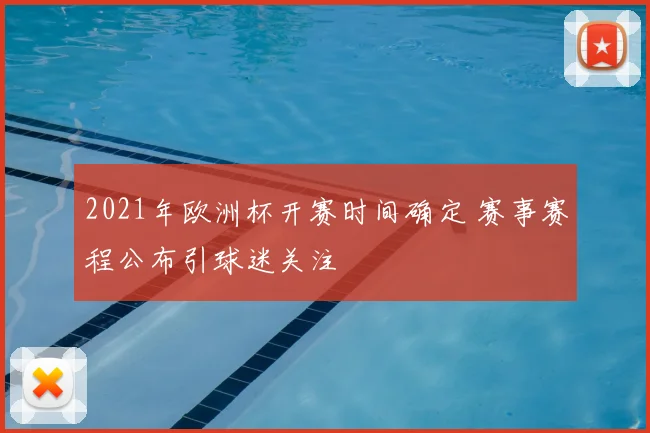 2021年欧洲杯开赛时间确定 赛事赛程公布引球迷关注
