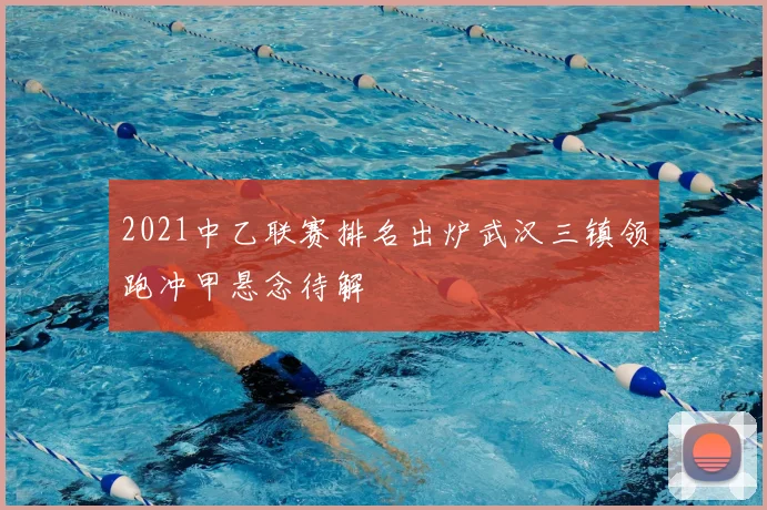 2021中乙联赛排名出炉武汉三镇领跑冲甲悬念待解