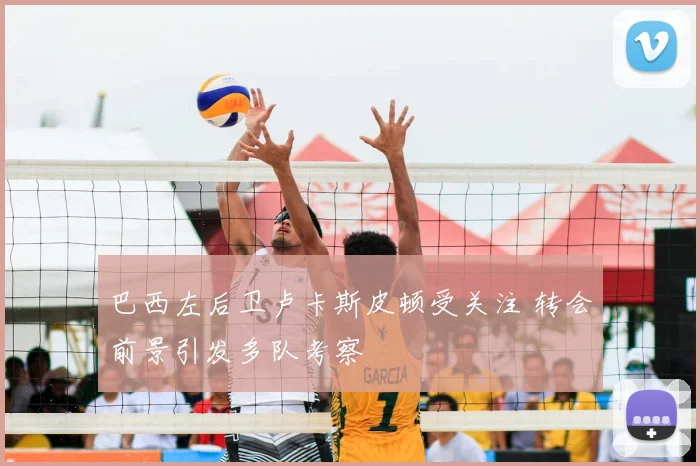 巴西左后卫卢卡斯皮顿受关注 转会前景引发多队考察
