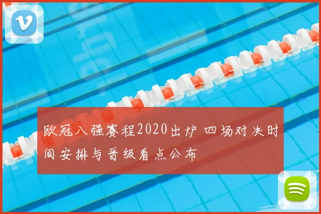 欧冠八强赛程2020出炉 四场对决时间安排与晋级看点公布