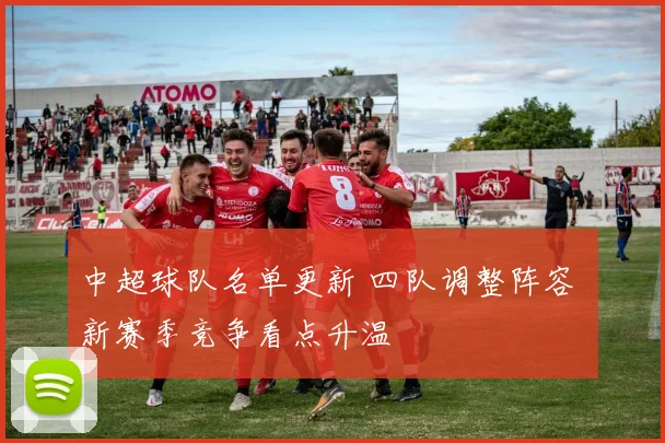 中超球队名单更新 四队调整阵容 新赛季竞争看点升温