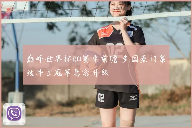 巅峰世界杯gm赛季前瞻 多国豪门集结冲击冠军悬念升级