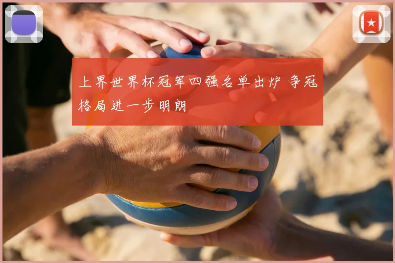 上界世界杯冠军四强名单出炉 争冠格局进一步明朗