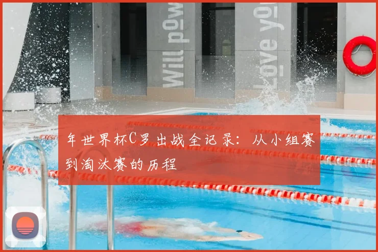 年世界杯C罗出战全记录:从小组赛到淘汰赛的历程