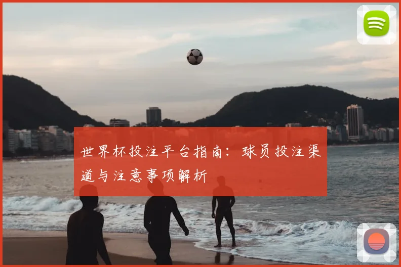 世界杯投注平台指南：球员投注渠道与注意事项解析